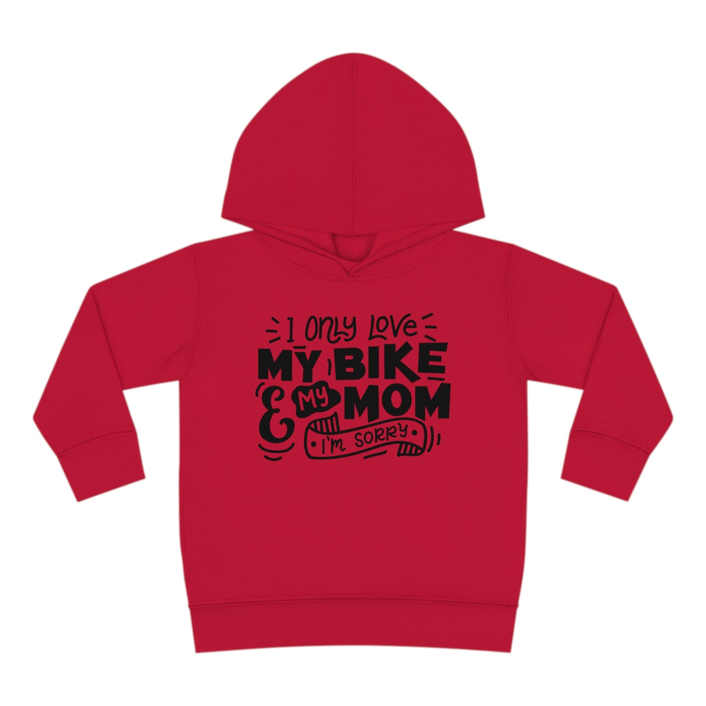 I Only Love my Bike and My Mom, Sorry -Toddler Hooded Sweatshirt