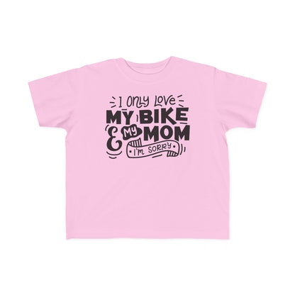 I Only Love My Mom and My Bike, Sorry- Toddler T-Shirt