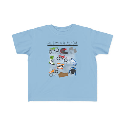 All I Need Is Dirt #1- Toddler's T-Shirt