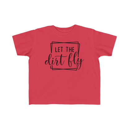 Let The Dirt Fly-Toddler T-Shirt