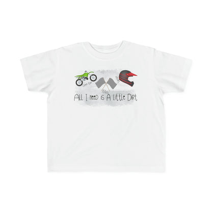 All I Need Is Dirt #2- Toddler's T-Shirt