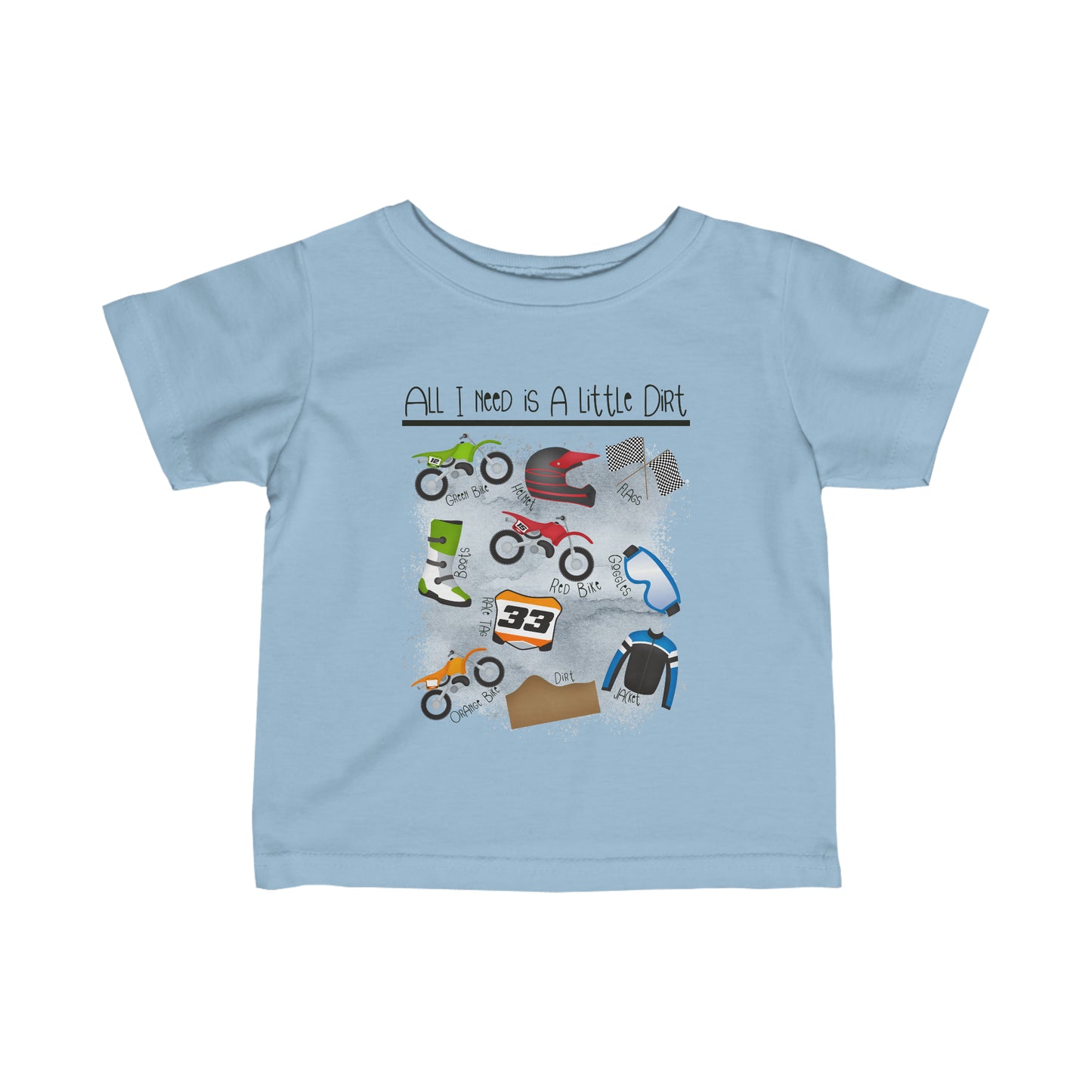 All I Need Is Dirt #1- Infant T-Shirt