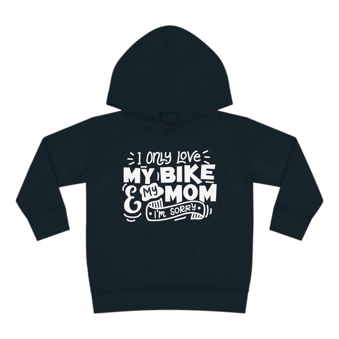 I Only Love my Bike and My Mom, Sorry -Toddler Hooded Sweatshirt