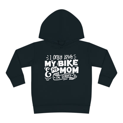 I Only Love my Bike and My Mom, Sorry -Toddler Hooded Sweatshirt