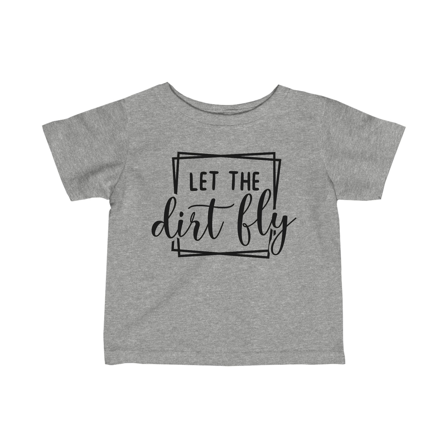 Let The Dirt Fly- Infant T-Shirt