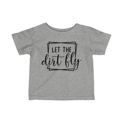 Let The Dirt Fly- Infant T-Shirt
