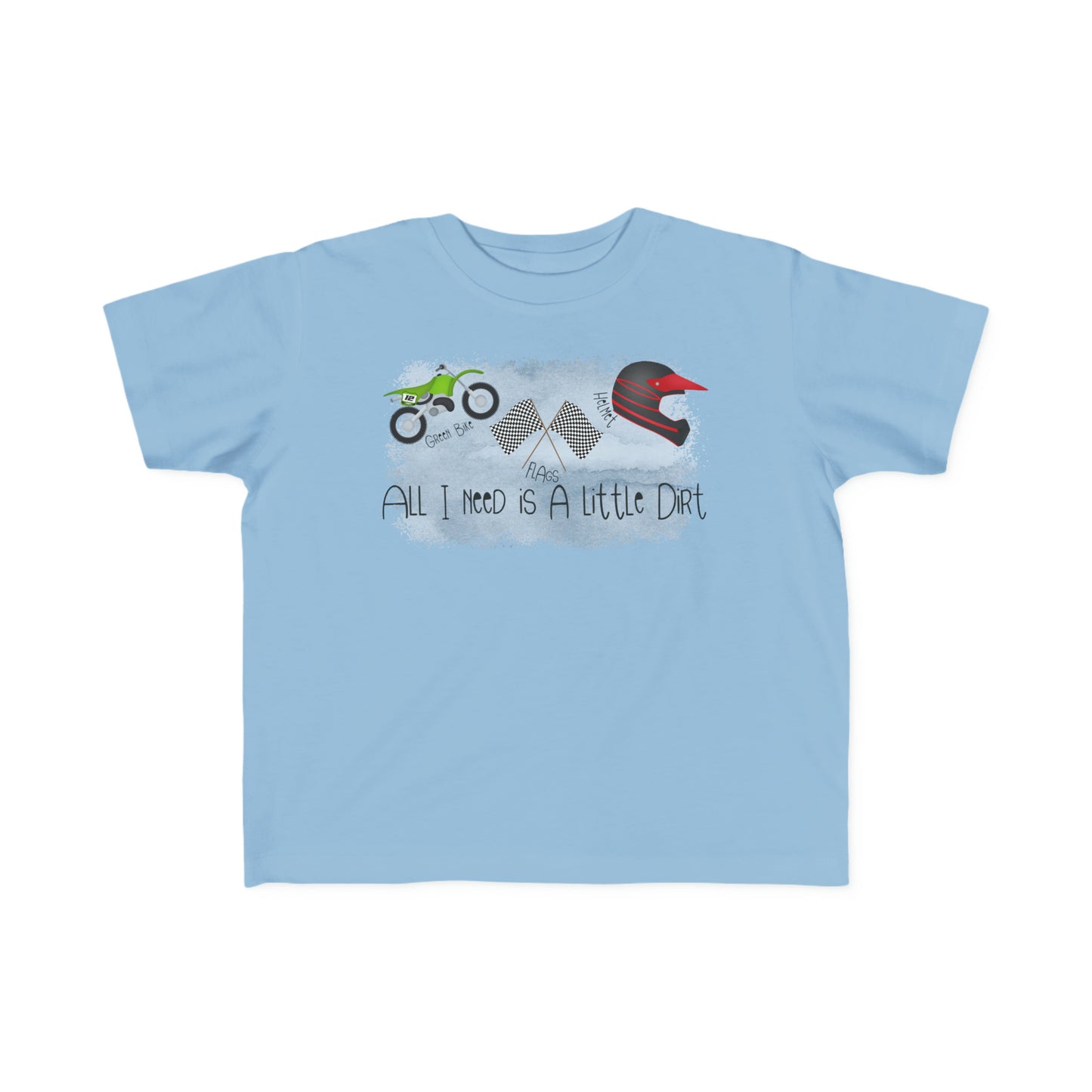 All I Need Is Dirt #2- Toddler's T-Shirt