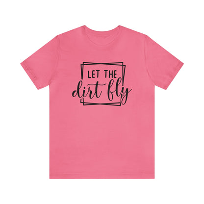 Let The Dirt Fly- Adult T-Shirt