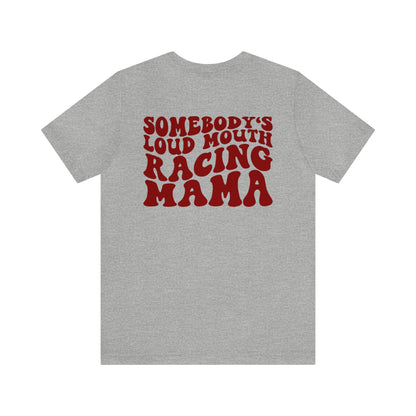 Somebody`s Loud Mouth Race Mama- Adult T-Shirt