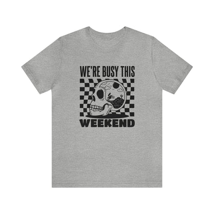 Were Busy This Weekend- Adult T-Shirt