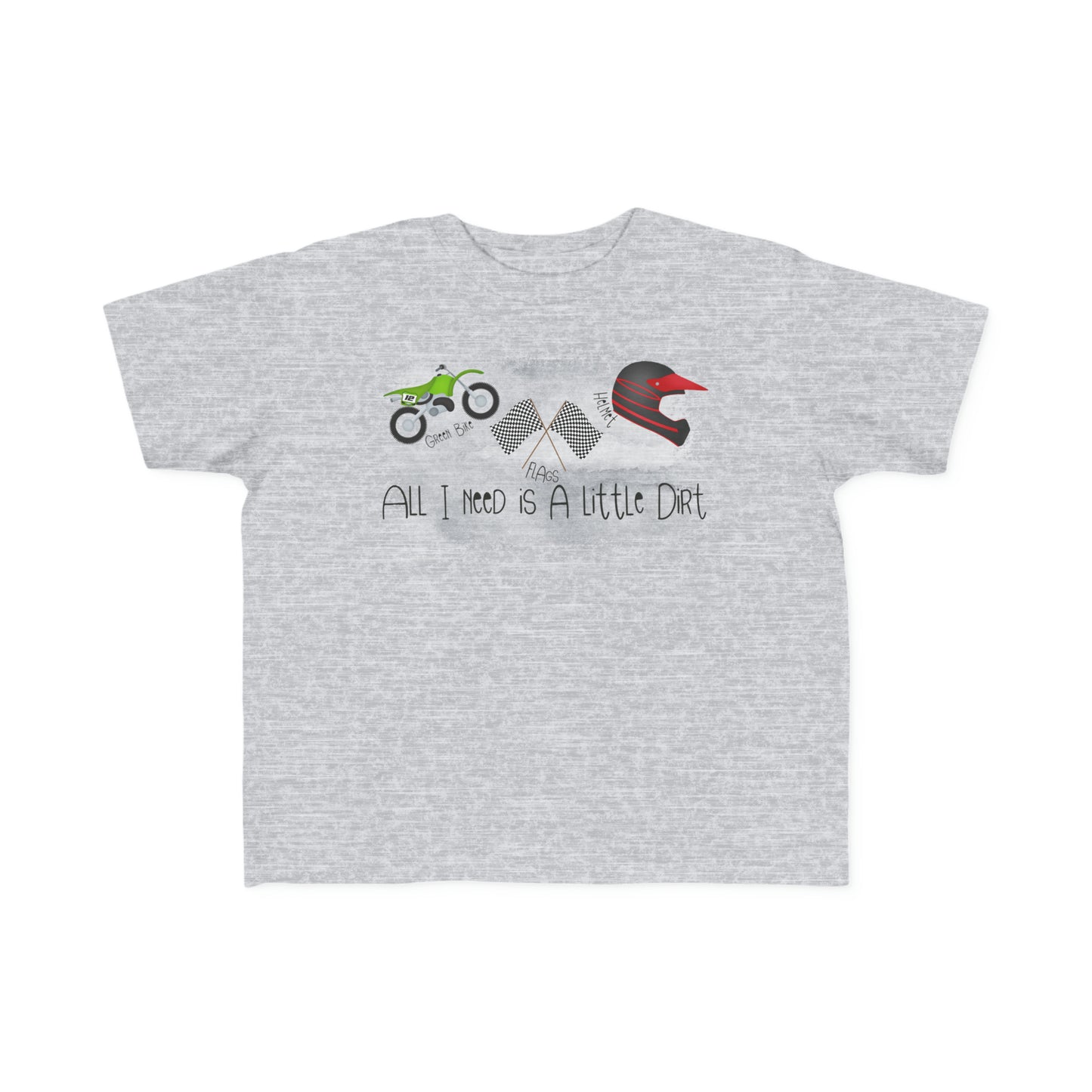 All I Need Is Dirt #2- Toddler's T-Shirt