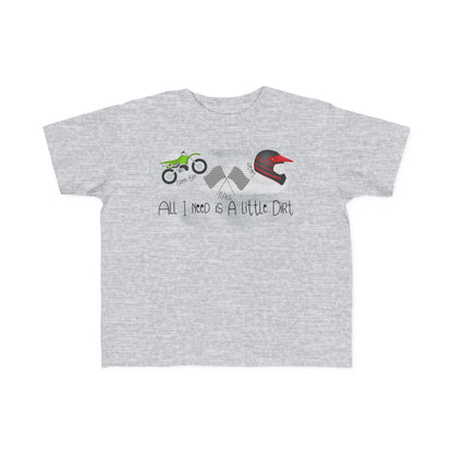 All I Need Is Dirt #2- Toddler's T-Shirt