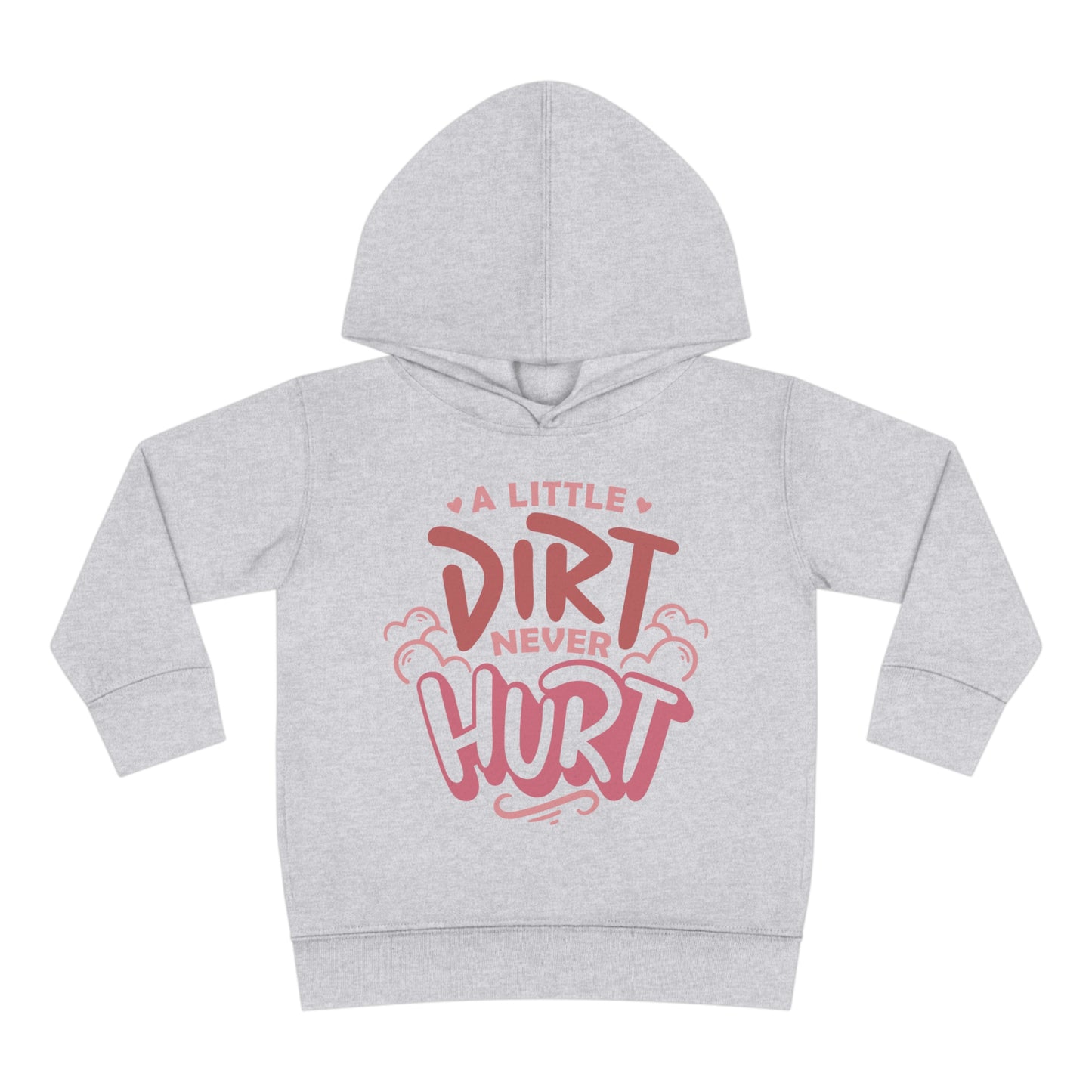 A Little Dirt Never Hurt -Toddler Hooded Sweatshirt
