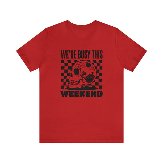 Were Busy This Weekend- Adult T-Shirt