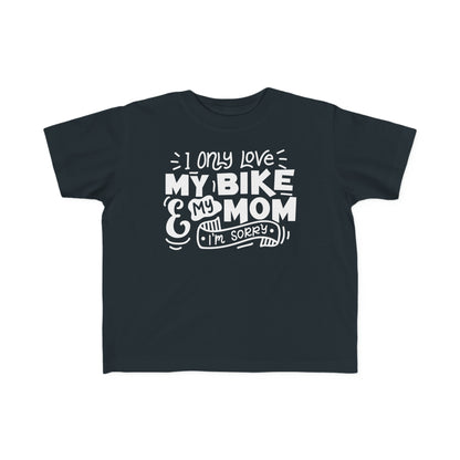 I Only Love My Mom and My Bike, Sorry- Toddler T-Shirt