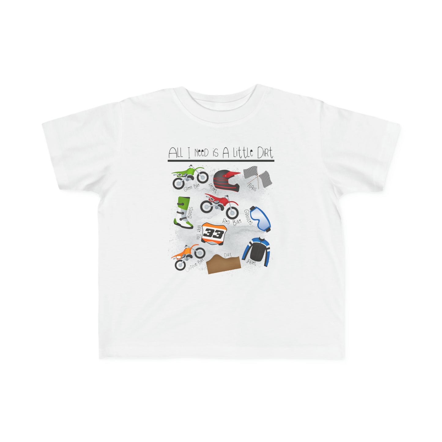 All I Need Is Dirt #1- Toddler's T-Shirt