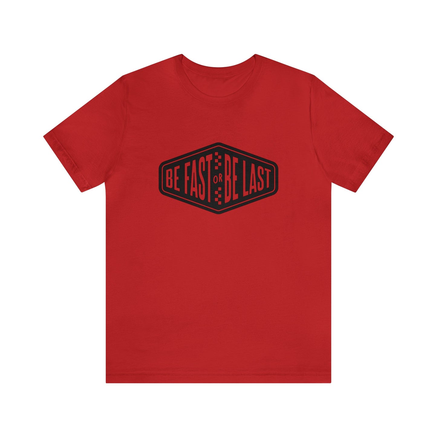 Be Fast or Be Last- Adult T-Shirt