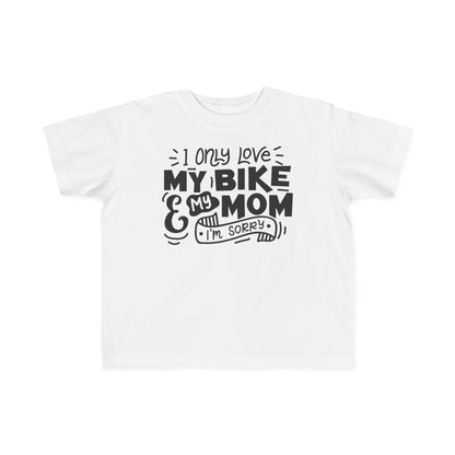 I Only Love My Mom and My Bike, Sorry- Toddler T-Shirt