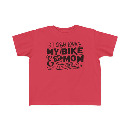 I Only Love My Mom and My Bike, Sorry- Toddler T-Shirt