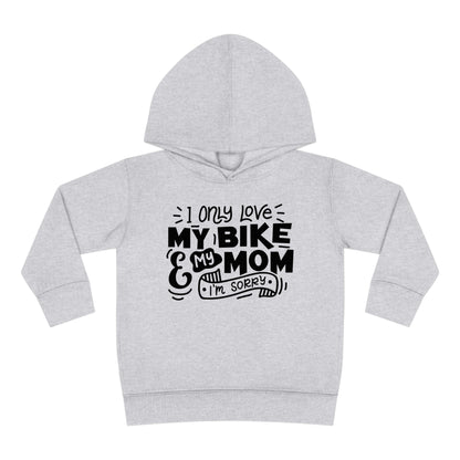 I Only Love my Bike and My Mom, Sorry -Toddler Hooded Sweatshirt