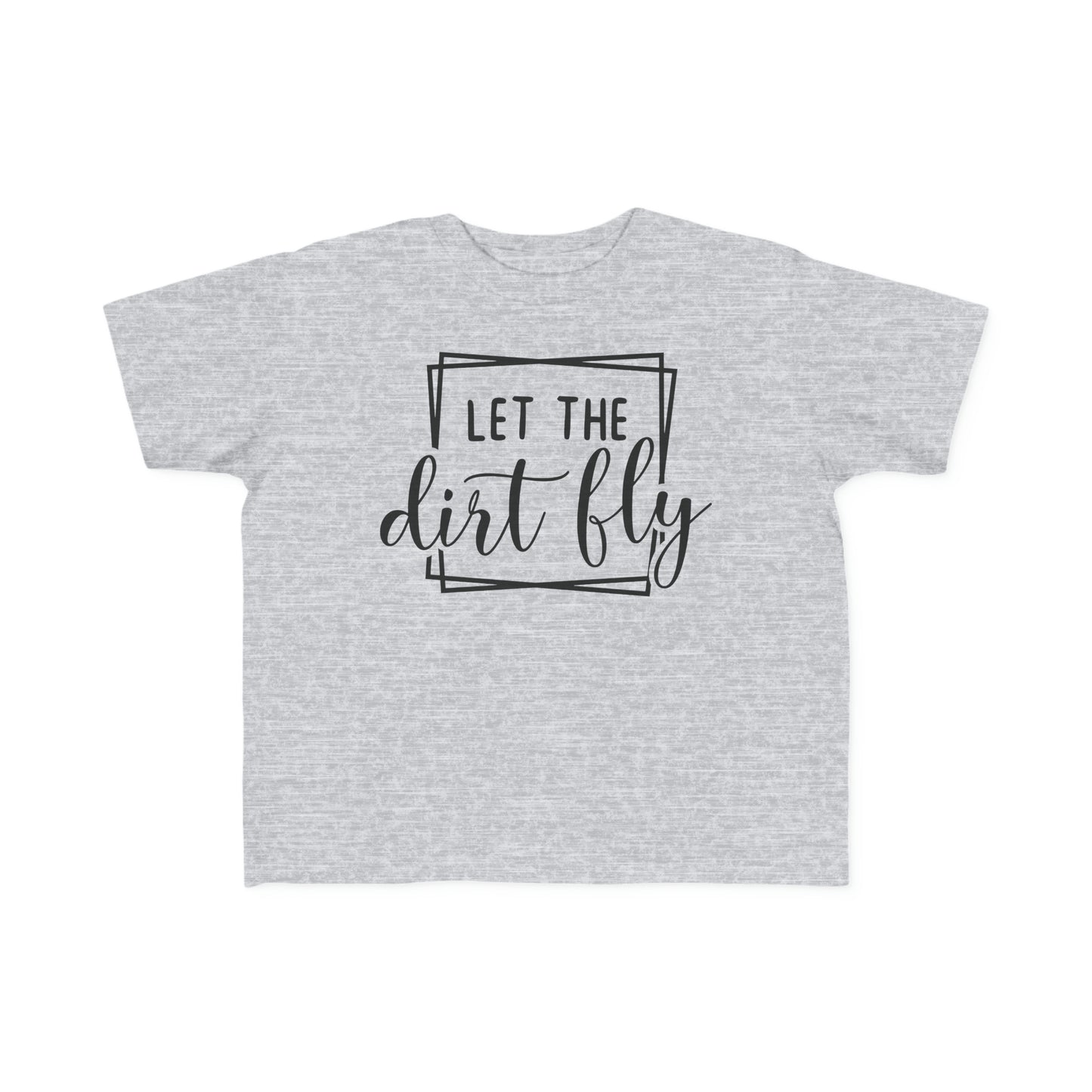 Let The Dirt Fly-Toddler T-Shirt