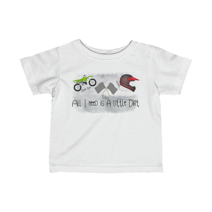 All I Need Is Dirt #2- Infant T-Shirt