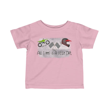 All I Need Is Dirt #2- Infant T-Shirt