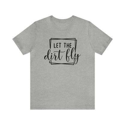 Let The Dirt Fly- Adult T-Shirt