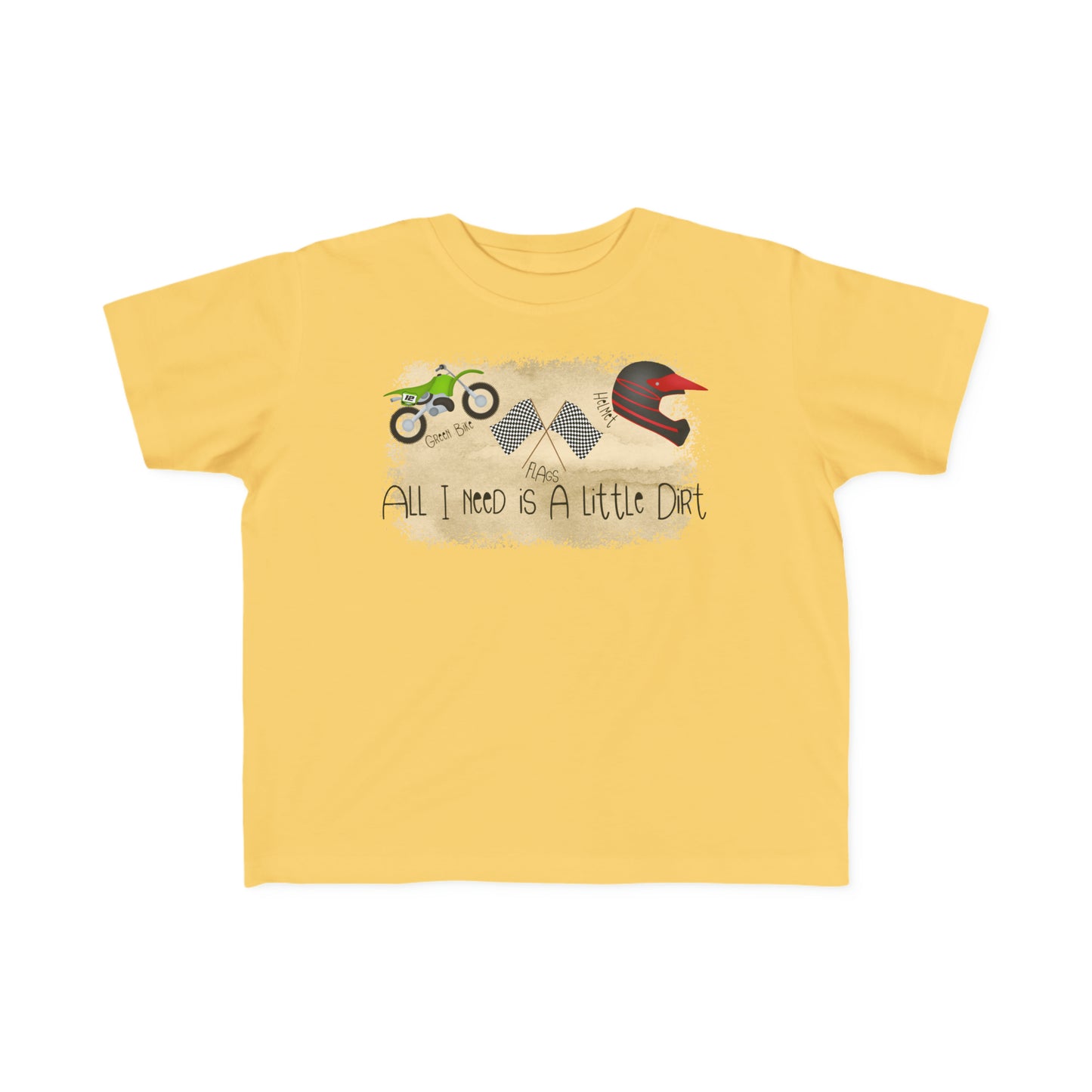 All I Need Is Dirt #2- Toddler's T-Shirt