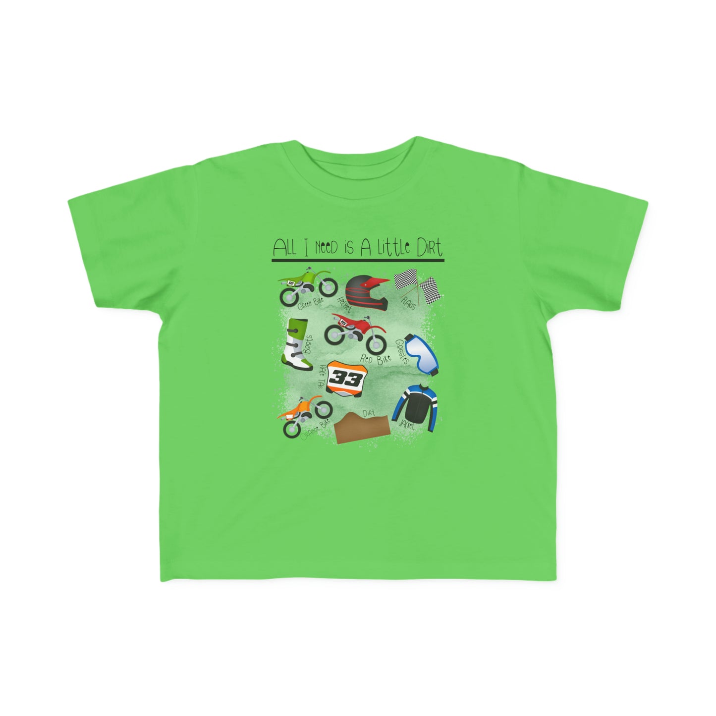 All I Need Is Dirt #1- Toddler's T-Shirt