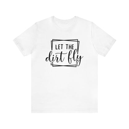 Let The Dirt Fly- Adult T-Shirt