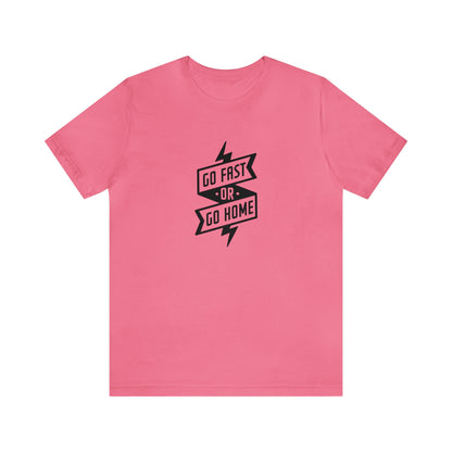 Go Fast Or Go Home- Adult T-Shirt