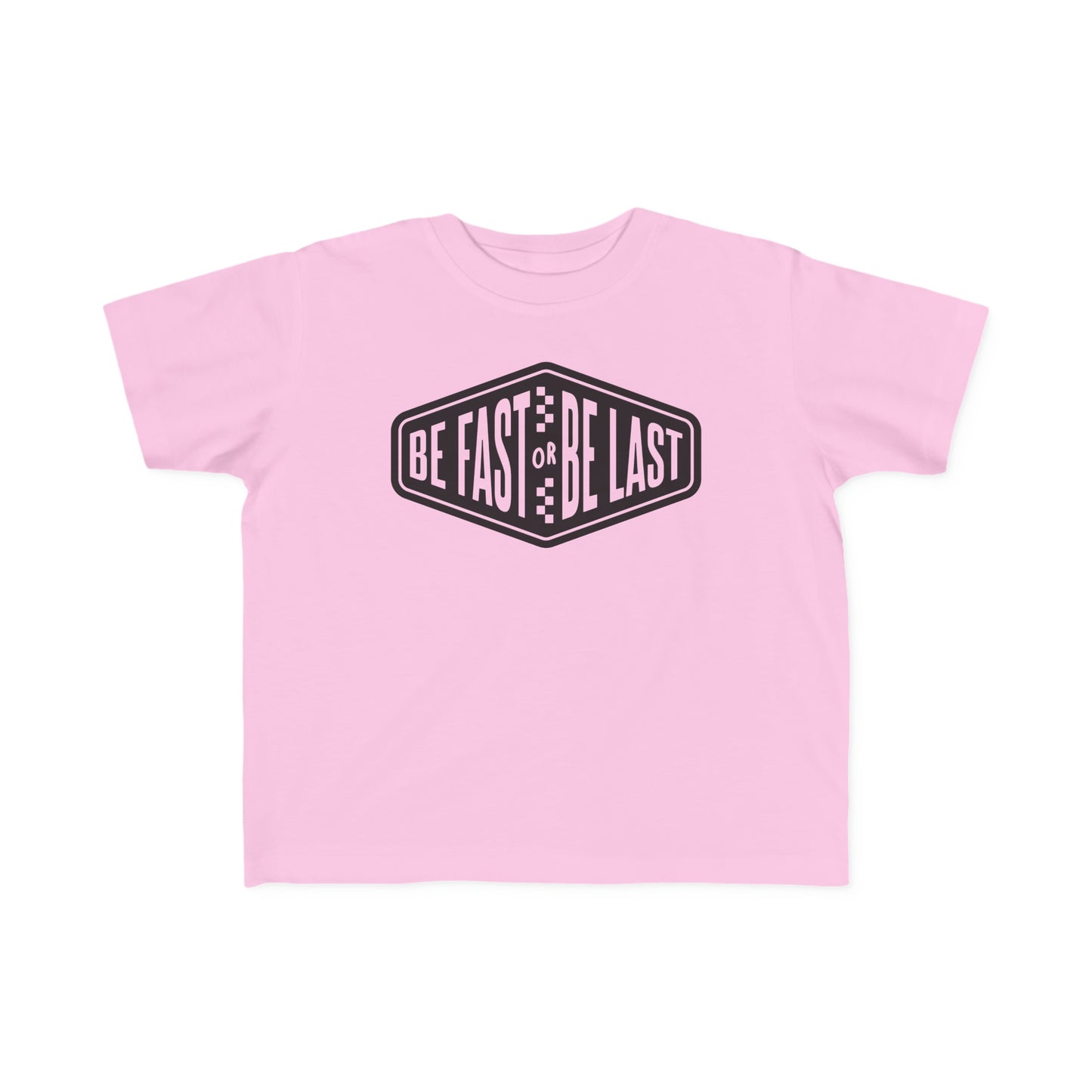 Be Fast or Be Last - Toddler's T-Shirt