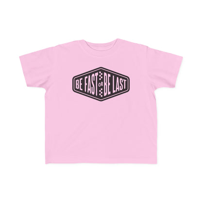 Be Fast or Be Last - Toddler's T-Shirt