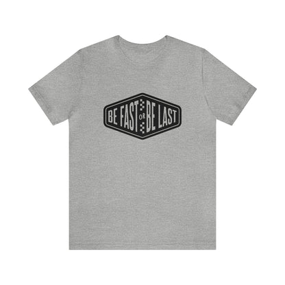 Be Fast or Be Last- Adult T-Shirt