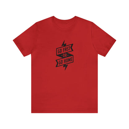 Go Fast Or Go Home- Adult T-Shirt