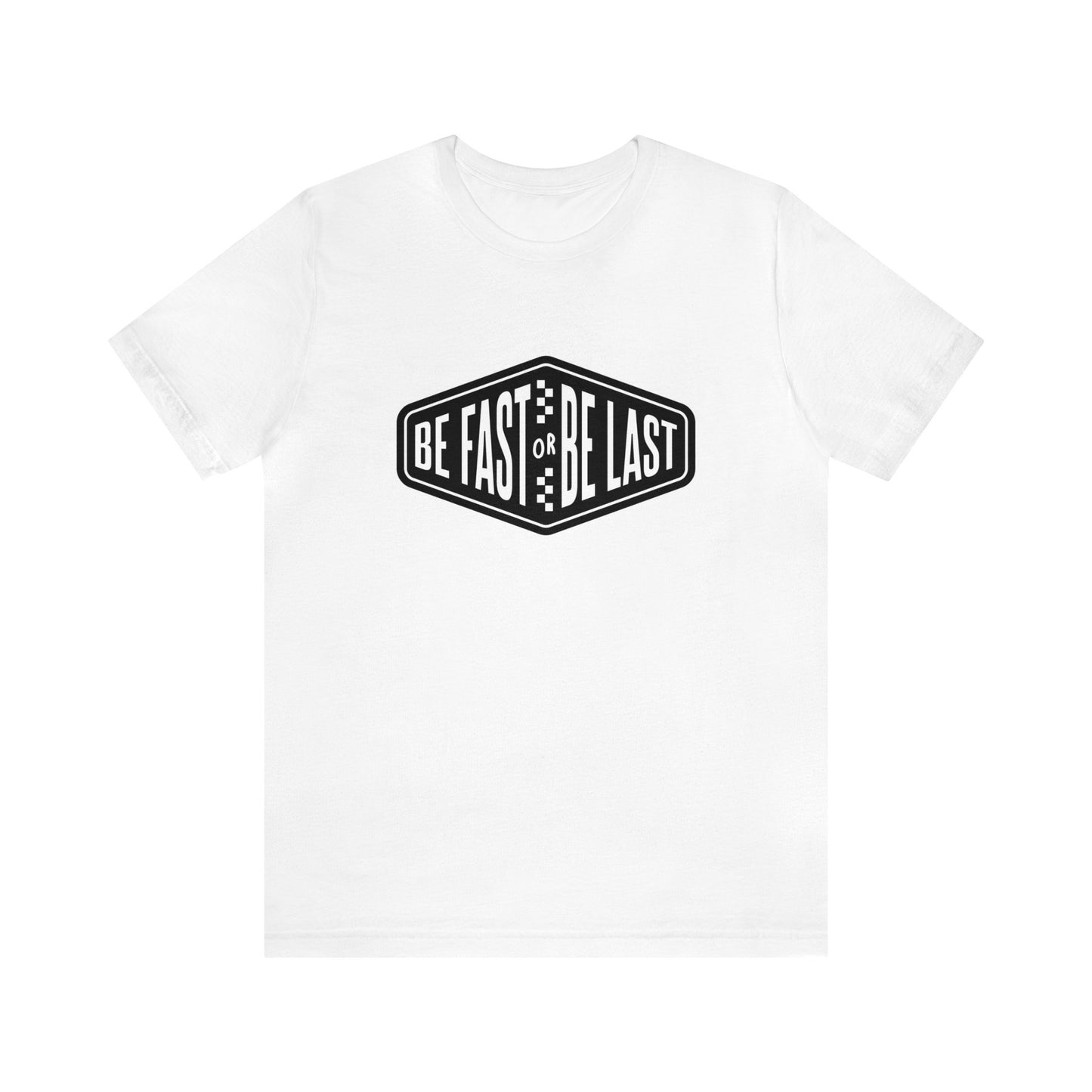 Be Fast or Be Last- Adult T-Shirt