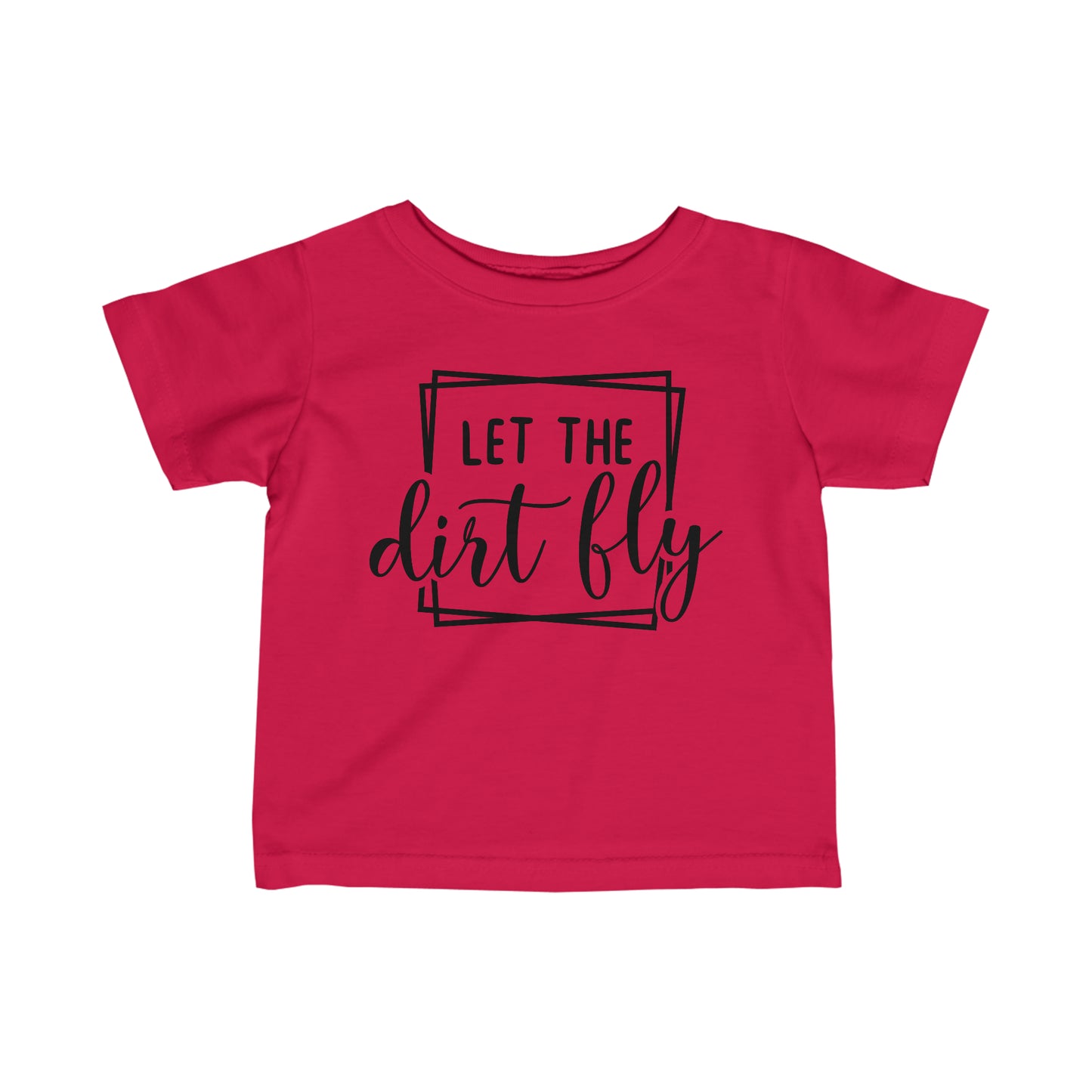 Let The Dirt Fly- Infant T-Shirt