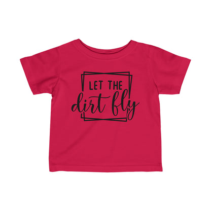 Let The Dirt Fly- Infant T-Shirt