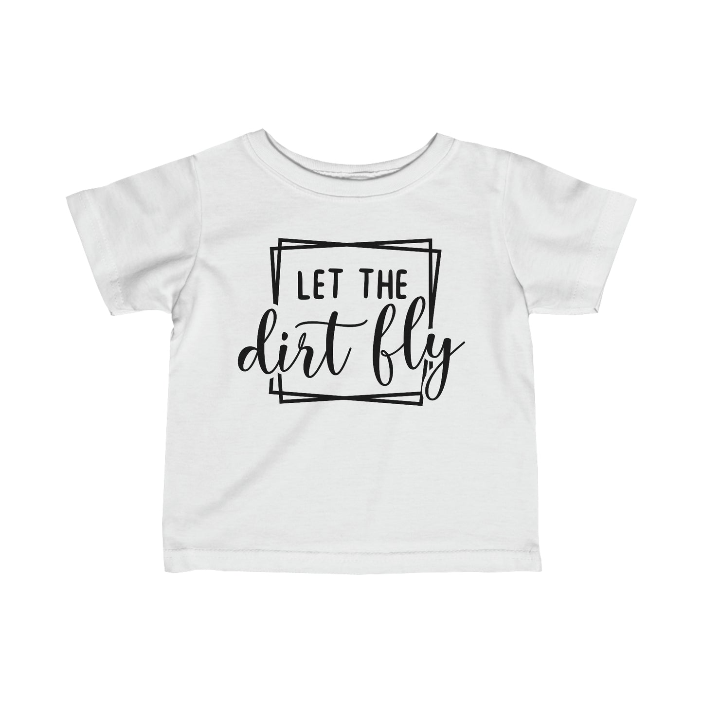 Let The Dirt Fly- Infant T-Shirt