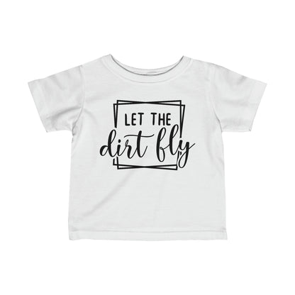 Let The Dirt Fly- Infant T-Shirt