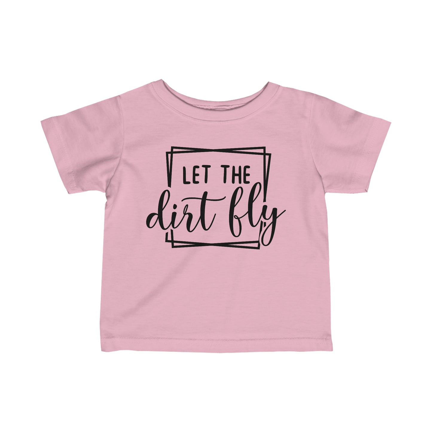 Let The Dirt Fly- Infant T-Shirt