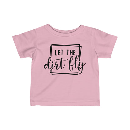 Let The Dirt Fly- Infant T-Shirt