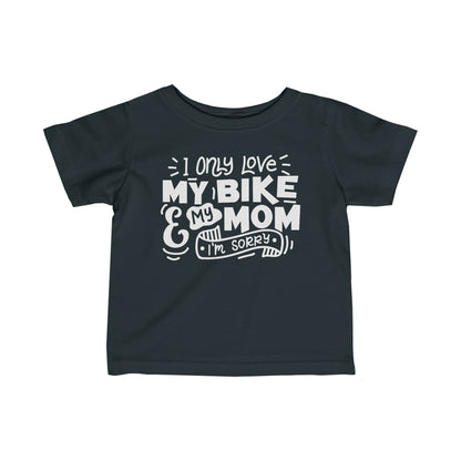 I Only Love My Bike and My Mom, Sorry-Infant T-Shirt