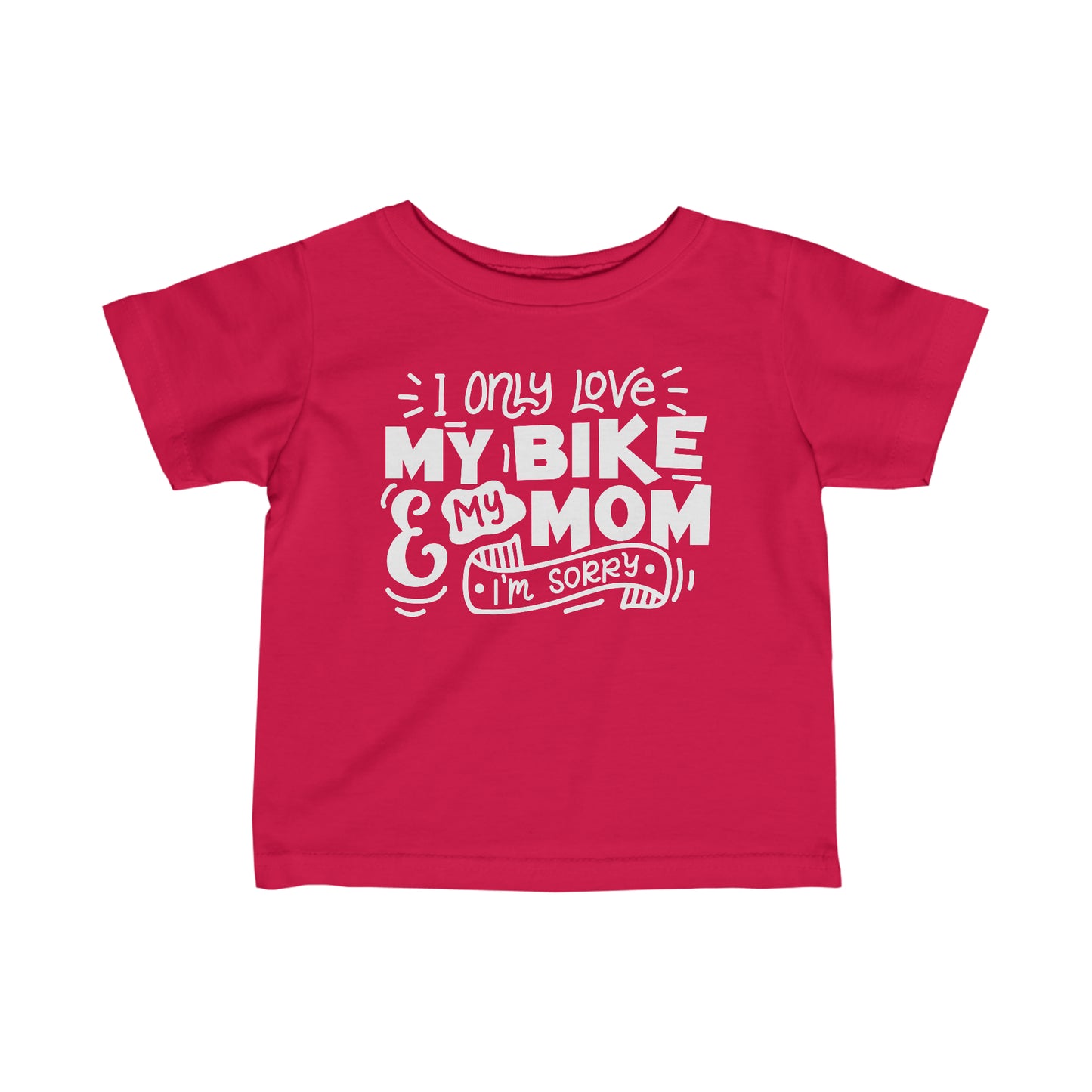 I Only Love My Bike and My Mom, Sorry-Infant T-Shirt