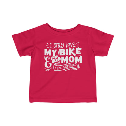I Only Love My Bike and My Mom, Sorry-Infant T-Shirt