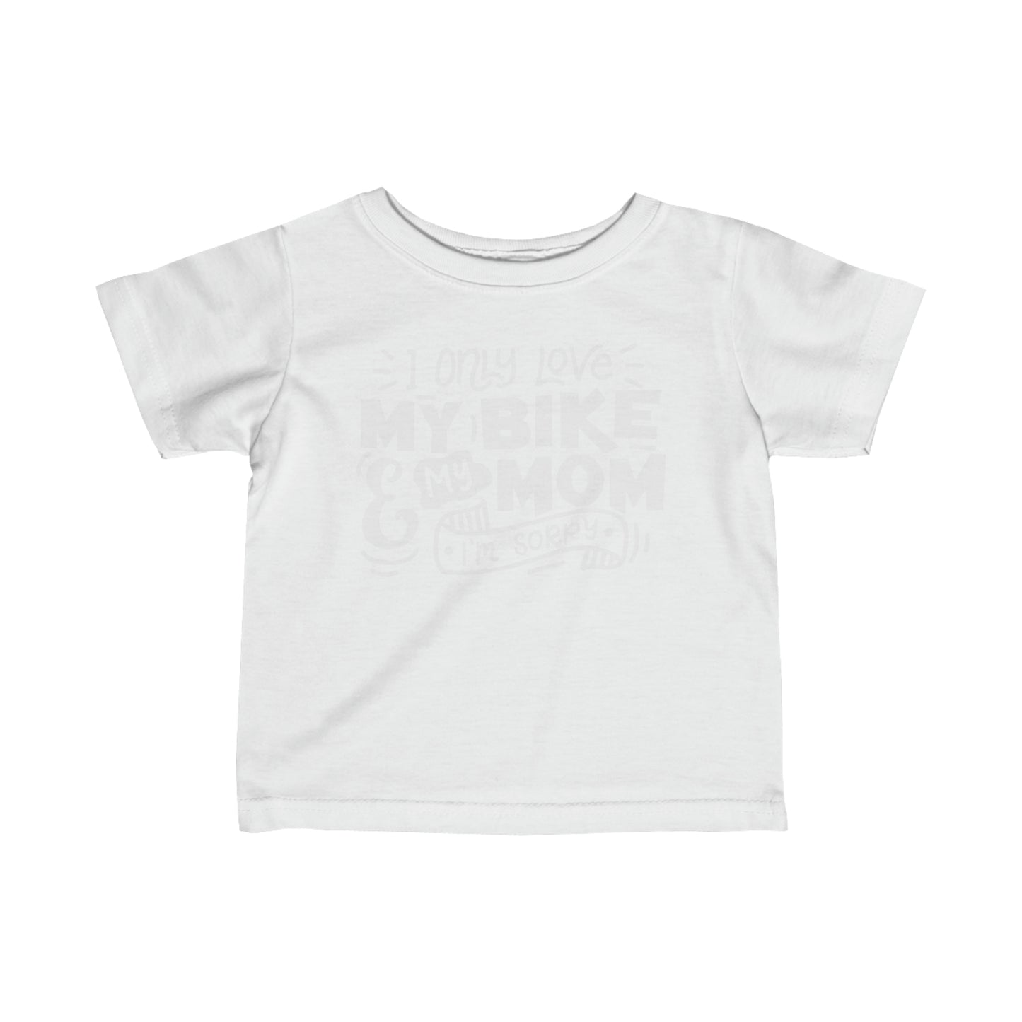 I Only Love My Bike and My Mom, Sorry-Infant T-Shirt