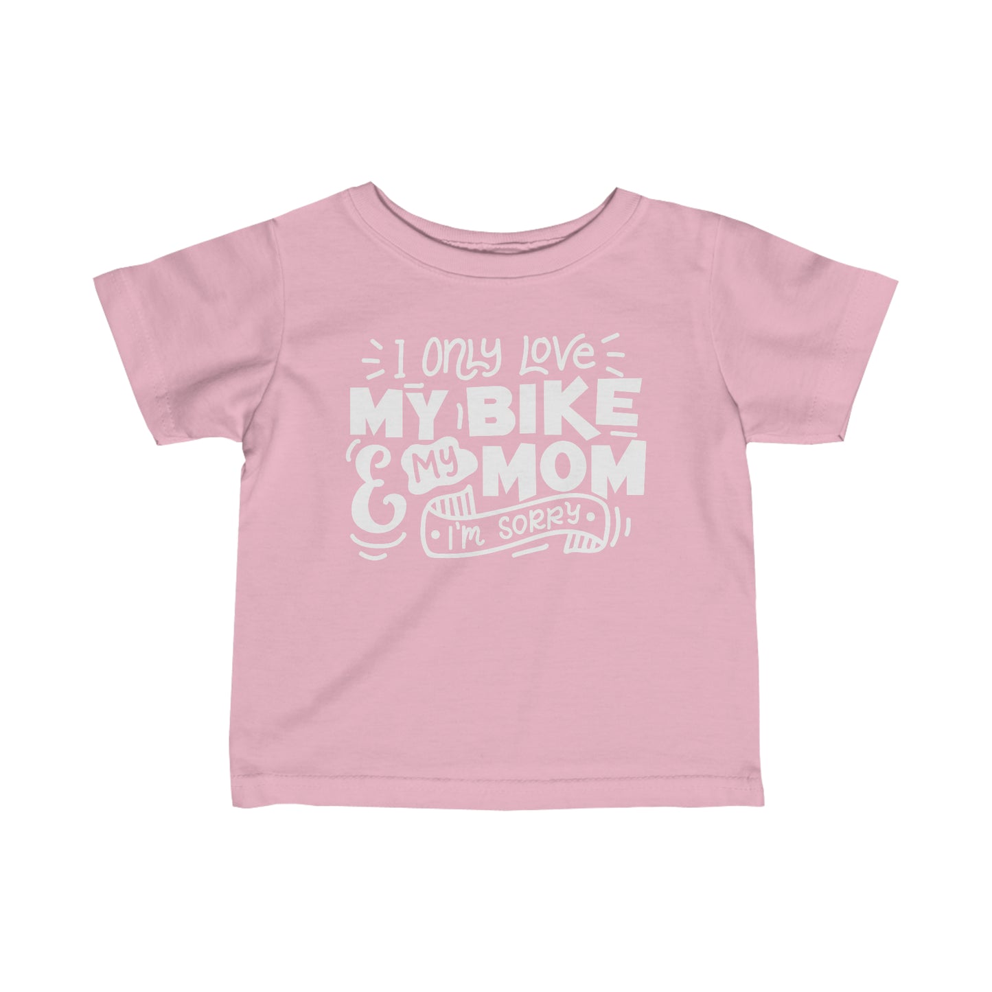 I Only Love My Bike and My Mom, Sorry-Infant T-Shirt
