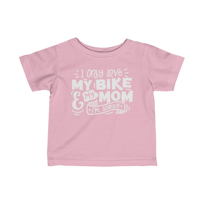 I Only Love My Bike and My Mom, Sorry-Infant T-Shirt