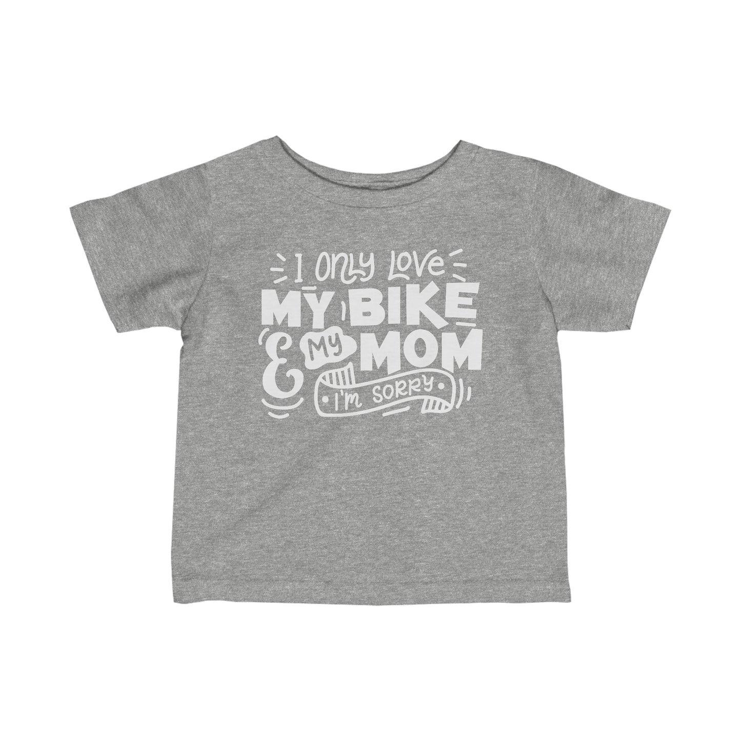 I Only Love My Bike and My Mom, Sorry-Infant T-Shirt
